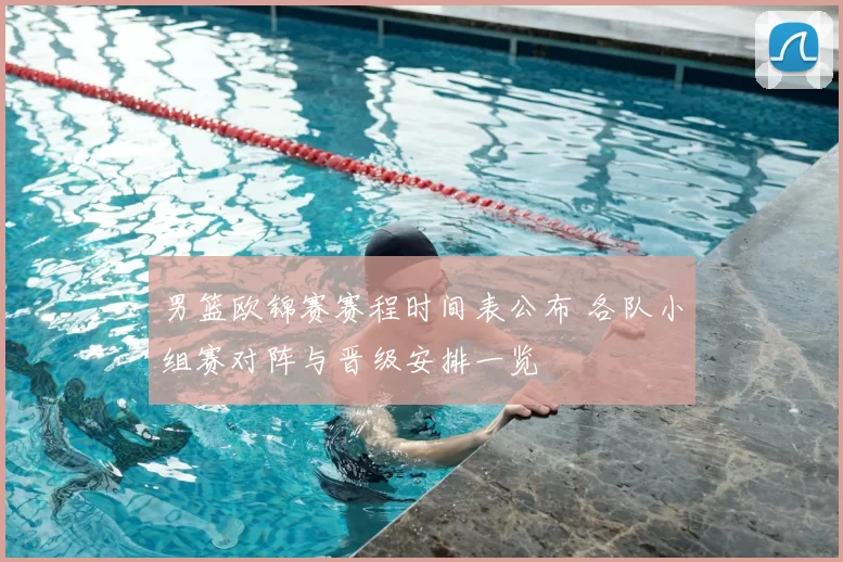 男篮欧锦赛赛程时间表公布 各队小组赛对阵与晋级安排一览