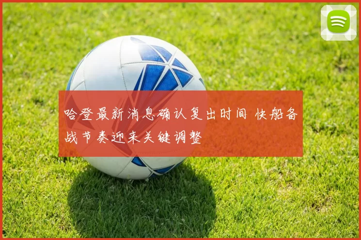 哈登最新消息确认复出时间 快船备战节奏迎来关键调整