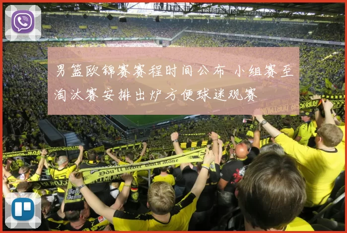 男篮欧锦赛赛程时间公布 小组赛至淘汰赛安排出炉方便球迷观赛