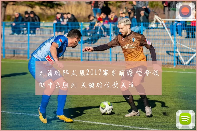 火箭对阵灰熊2017赛季前瞻 哈登领衔冲击胜利 关键对位受关注